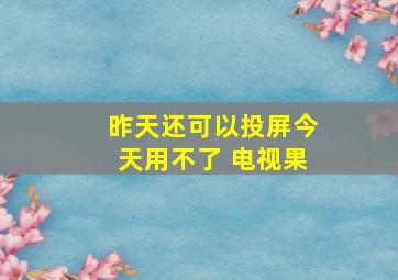 昨天还可以投屏今天用不了 电视果